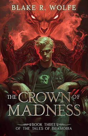 The Crown of Madness by Blake R. Wolfe