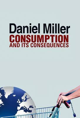 Consumption and Its Consequences by Daniel Miller