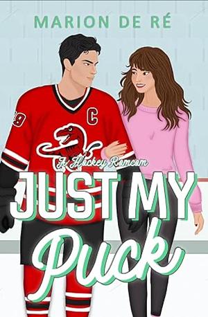 Just My Puck: A Hockey Romcom by Marion De Ré, Marion De Ré
