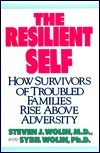 The Resilient Self: How Survivors of Troubled Families Rise Above Adversity by Steven J. Wolin, Sybil Wolin, Jon Goodell