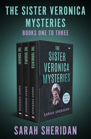 The Sister Veronica Mysteries Books One to Three: The Convent, The Disciple, The Tormented by Sarah Sheridan