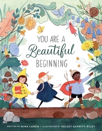 You Are a Beautiful Beginning by Nina Laden, Kelsey Garrity-Riley
