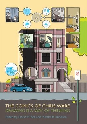 The Comics of Chris Ware: Drawing Is a Way of Thinking by Martha B. Kuhlman, Peter R. Sattler, Joanna Davis-McElligatt, Matt Godbey, Benjamin Widiss, Jeet Heer, Katherine Roeder, Jacob Brogan, Shawn Gilmore, Isaac Cates, Marc Singer, David M. Ball, Georgiana Banita, Margaret Fink Berman, Daniel Worden