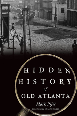 Hidden History of Old Atlanta by Mark Pifer