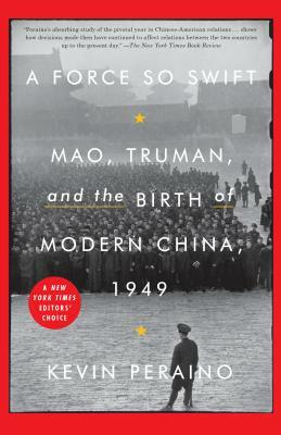 A Force So Swift: Mao, Truman, and the Birth of Modern China, 1949 by Kevin Peraino