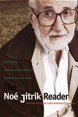 The Noé Jitrik Reader: Selected Essays on Latin American Literature by Noe Jitrik