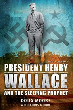 President Henry Wallace : And the Sleeping Prophet by Chris Moore, Doug Moore