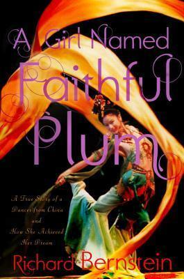 A Girl Named Faithful Plum: A True Story of a Dancer from China and How She Achieved Her Dream by Richard Bernstein