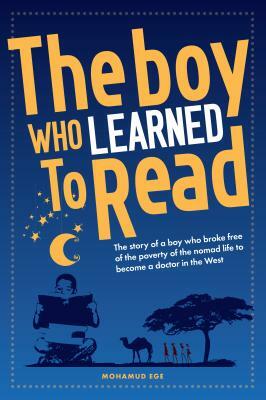 The Boy Who Learned To Read: The story of a boy who broke free of the poverty of the Somalian nomad life to become a doctor in the west by Mohamud Ege, Ray Lipscombe
