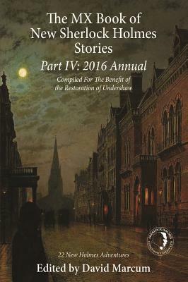 The MX Book of New Sherlock Holmes Stories Part IV: 2016 Annual by Steve Emecz, Vincent W. Wright, David Stuart Davies, Matthew Booth, Marcia Wilson, Richard Doyle, Hugh Ashton, Steven Rothman, Andy Lane, Daniel McGachey, Roger Johnson, Derrick Belanger, Bob Byrne, Daniel D. Victor, Nicholas Utechin, Jeremy Holstein, Mark Mower, Bonnie MacBird, David Marcum, Arthur Hall, Andrea Mantin Levy, Deanna Baran, Denis O. Smith, Jayantika Ganguly, Melissa Farnham, J.R. Campbell, Craig Janacek