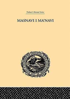 Masnavi I Ma'navi: The Spiritual Couplets of Maulana Jalalu-'D-Din Muhammad Rumi by E.H. Whinfield, Rumi, Rumi