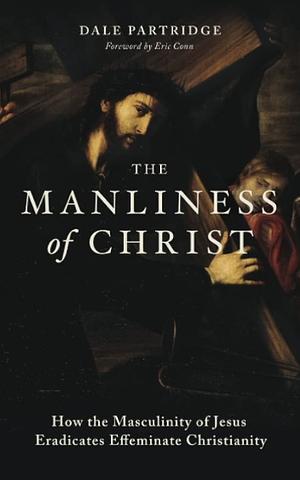 The Manliness of Christ by Dale Partridge