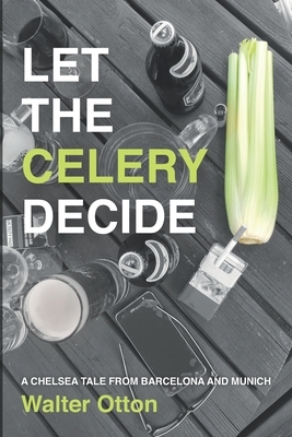 Let The Celery Decide A Chelsea tale from Barcelona and Munich by Walter Otton