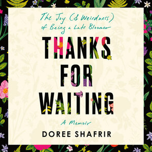 Thanks for Waiting: The Joy (& Weirdness) of Being a Late Bloomer by Doree Shafrir