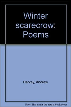 Winter Scarecrow: Poems by Andrew Harvey