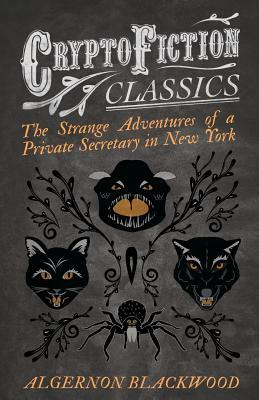 The Strange Adventures of a Private Secretary in New York by Algernon Blackwood