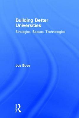 Building Better Universities: Strategies, Spaces, Technologies by Jos Boys