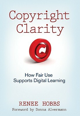 Copyright Clarity: How Fair Use Supports Digital Learning by Renee Hobbs