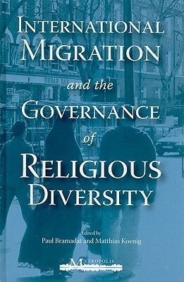 International Migration and the Governance of Religious Diversity by Paul Bramadat, Matthias Koenig