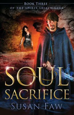 Soul Sacrifice: Book Three of the Spirit Shield Saga by Susan Faw