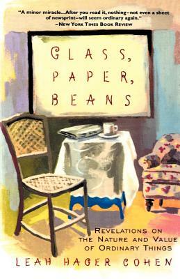 Glass, Paper, Beans: Revolutions on the Nature and Value of Ordinary Things by Leah Hager Cohen