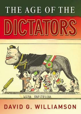 The Age of the Dictators: A Study of the European Dictatorships, 1918-53 by David G. Williamson, D. G. Williamson