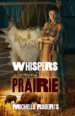 Whispers Among the Prairie by Michelle Roberts