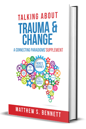 Talking about Trauma & Change: A Connecting Paradigms' Supplement by Matthew Bennett