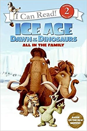 Ice Age: Dawn of the Dinosaurs: All in the Family by Sierra Harimann