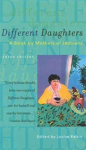 Different Daughters: A Book by Mothers of Lesbians by Louise Rafkin