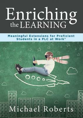 Enriching the Learning: Meaningful Extensions for Proficient Students in a Plcenriching the Learning: Meaningful Extensions for Proficient Stu by Michael Roberts
