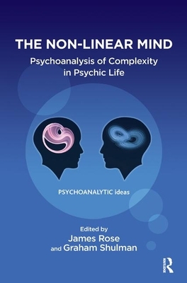 The Non-Linear Mind: Psychoanalysis of Complexity in Psychic Life by James Rose