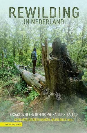 Rewilding in Nederland: essays over een offensieve natuurstrategie by Koen Arts, Arjen Buijs, Liesbeth Bakker