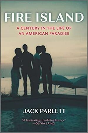 Fire Island: A Century in the Life of an American Paradise by Jack Parlett