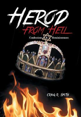 Herod from Hell: Confessions and Reminiscences by Craig R. Smith