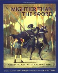 Mightier Than the Sword: World Folktales for Strong Boys by Raúl Colón, Jane Yolen