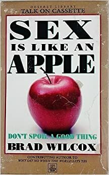 Sex Is Like An Apple Don't Spoil A Good Thing by Brad Wilcox