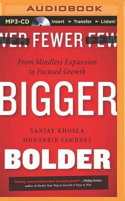 Fewer, Bigger, Bolder: From Mindless Expansion to Focused Growth by Sanjay Khosla, Mohanbir Sawhney