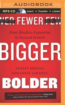 Fewer, Bigger, Bolder: From Mindless Expansion to Focused Growth by Mohanbir Sawhney, Sanjay Khosla