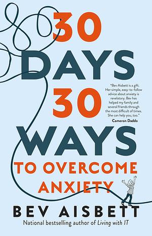 30 Days 30 Ways to Overcome Anxiety: from Australia's bestselling anxiety expert by Bev Aisbett