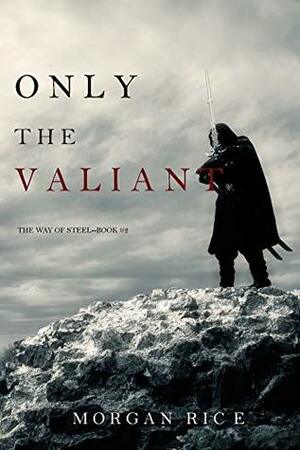 Only the Valiant by Morgan Rice