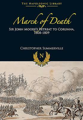 March of Death: Sir John Moore's Retreat to Corunna, 1808-1809 by Christopher Summerville