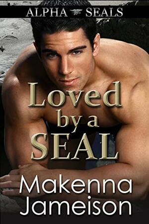 Loved by a SEAL by Makenna Jameison