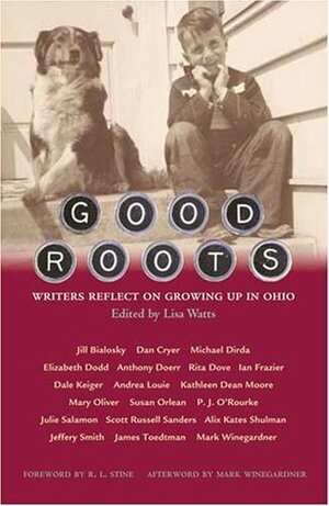 Good Roots: Writers Reflect on Growing Up in Ohio by R.L. Stine, Mark Winegardner, Lisa Watts