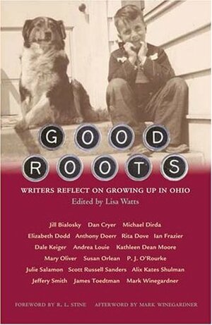 Good Roots: Writers Reflect on Growing Up in Ohio by R.L. Stine, Mark Winegardner, Lisa Watts