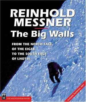 The Big Walls: From the North Face of the Eiger to the South Face of Dhaulagiri by Reinhold Messner