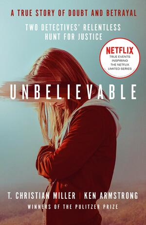 Unbelievable by T. Christian Miller, Ken Armstrong