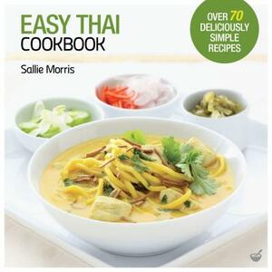 Easy Thai Cookbook: The Step-By-Step Guide to Deliciously Easy Thai Food at Home by Sallie Morris