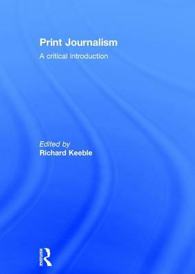 Print Journalism: A Critical Introduction by 