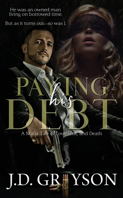 Paying His Debt: A Mafia Tale of Love, Lust, and Death by J. D. Grayson